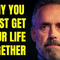 Why You MUST Get Your Life Together – Dr. Jordan Peterson