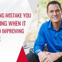 1 Shocking Mistake You are Making When it Comes to Improving Your Life
