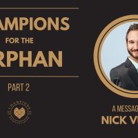 Champions for the Orphan Part 2: A Message From Nick Vujicic