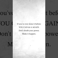 REPEAT TO YOURSELF: "I've done it before, I can do it AGAIN!"