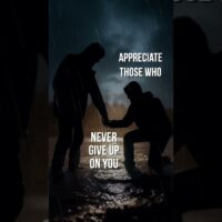 Appreciate those who NEVER GIVE UP ON YOU
