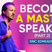 How To Become A Master In The Art of Public Speaking (Part 2 of 2) | Eric Edmeades