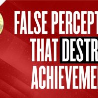 False Perceptions That Destroy Achievement