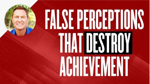 False Perceptions That Destroy Achievement