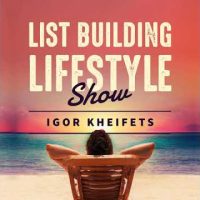 Igor Kheifets - Why You Shouldn't Show Them You're a Real Person - List Building Lifestyle Show