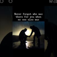 Never Forget Who Was There For You When NO ONE ELSE WAS